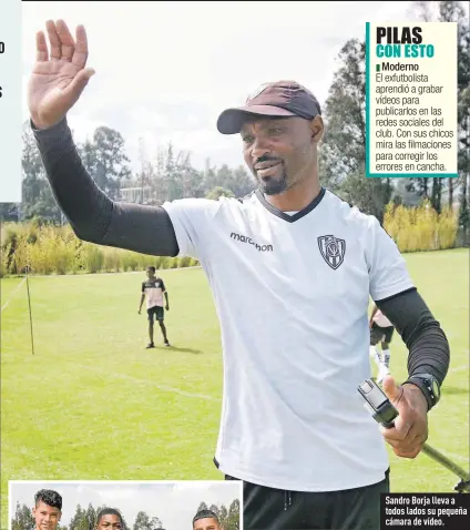  ??  ?? Cristian Loos, Adrián de Jesús, Kendry Páez y Jean Macías, algunos de los pupilos de Sandro de América.
Sandro Borja lleva a todos lados su pequeña cámara de vídeo.