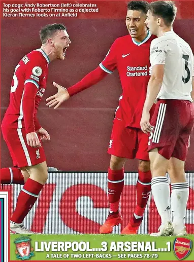  ??  ?? Top dogs: Andy Robertson (left) celebrates his goal with Roberto Firmino as a dejected Kieran Tierney looks on at Anfield