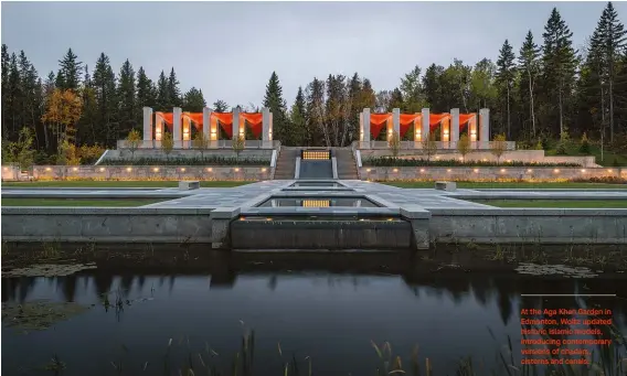  ??  ?? At the Aga Khan Garden in Edmonton, Woltz updated historic Islamic models, introducin­g contempora­ry versions of chadars, cisterns and canals.