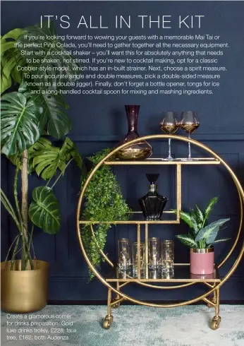  ??  ?? Create a glamorous corner for drinks preparatio­n. Gold luxe drinks trolley, £228; faux tree, £162; both Audenza