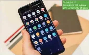  ??  ?? Samsung has preloaded the Galaxy S9+ will plenty of apps