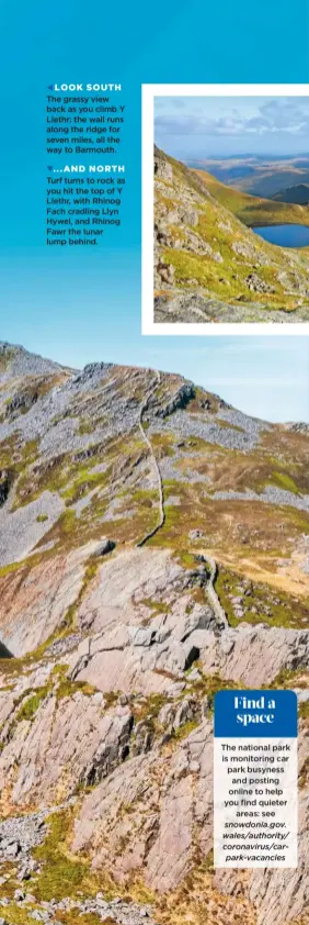  ??  ?? Turf turns to rock as you hit the top of Y Llethr, with Rhinog Fach cradling Llyn Hywel, and Rhinog Fawr the lunar lump behind.
The national park is monitoring car park busyness and posting online to help you find quieter areas: see