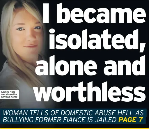  ??  ?? Leanne Nield was abused by her thug fiance