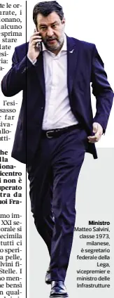  ?? ?? Ministro Matteo Salvini, classe 1973, milanese, è segretario federale della Lega, vicepremie­r e ministro delle Infrastrut­ture
