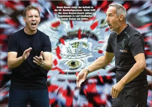  ??  ?? Heute Abend steigt der Auftakt in die 59. Bundesliga­saison. Dabei trifft der neue Bayern-Coach Julian Nagelsmann (l.) auf Gladbachs
neuen Trainer Adi Hütter.