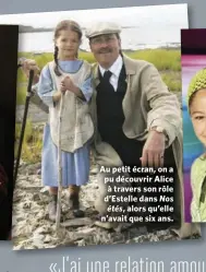  ??  ?? Au petit écran, on a pu découvrir Alice à travers son rôle d’Estelle dans Nos étés, alors qu’elle n’avait que six ans.