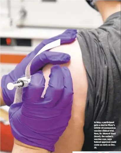  ??  ?? In May, a participan­t gets a shot in Pfizer’s COVID-19 coronaviru­s vaccine clinical trial. Now, Dr. Moncef Slaoi (inset), the nation’s vaccine czar, says federal approval could come as early as Dec. 10.