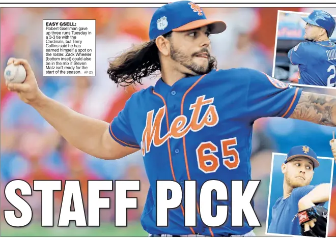  ?? AP (2) ?? Robert Gsellman gave up three runs Tuesday in a 3-3 tie with the Cardinals, but Terry Collins said he has earned himself a spot on the roster. Zack Wheeler (bottom inset) could also be in the mix if Steven Matz isn’t ready for the start of the season.