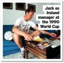  ??  ?? Jack as Ireland manager at the 1990 World Cup