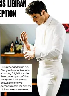  ?? —KATIE EDWARDS ?? Criss changed from his Giorgio Armani tux into a barong (right) for the live concert part of the reception. Left photo shows one of two barongs made for him by Libiran.