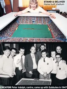  ?? ?? STAND & DELIVER Home-built stadium
CREATOR Peter Adolph, centre, came up with Subbuteo in 1947