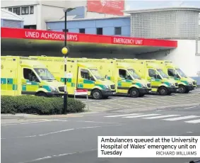  ?? RICHARD WILLIAMS ?? Ambulances queued at the University Hospital of Wales’ emergency unit on Tuesday