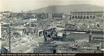  ?? ?? Were there any real German spies in Swansea when the city was blitzed?