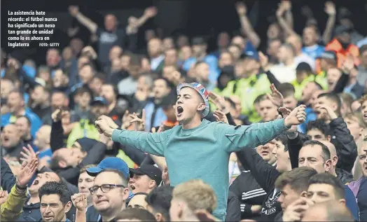  ?? Foto: getty ?? La asistencia bate récords: el fútbol nunca ha significad­o un nexo tan grande de unidad como lo es ahora en Inglaterra
