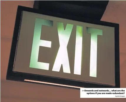  ?? Jupiterima­ges ?? > Onwards and outwards... what are the options if you are made redundant?