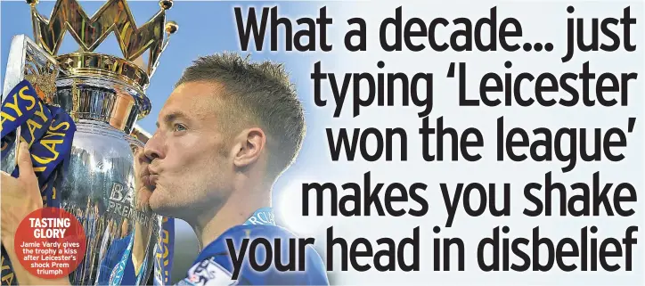  ??  ?? TASTING GLORY
Jamie Vardy gives the trophy a kiss after Leicester’s shock Prem triumph
THAT ORDER.”