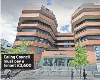  ?? ?? Ealing Council must pay a tenant £3,600