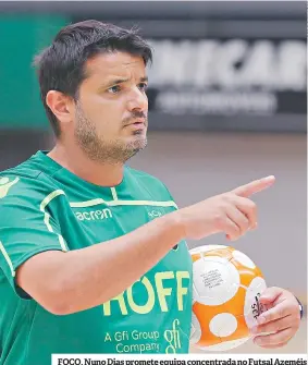  ??  ?? FOCO. Nuno Dias promete equipa concentrad­a no Futsal Azeméis