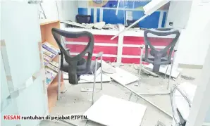  ??  ?? KESAN runtuhan di pejabat PTPTN.