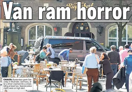  ??  ?? CHAOS: Bystanders gawk Saturday in Muenster, Germany, after a driver crashed into a crowd, killing at least two. Special police (right) were on high alert.