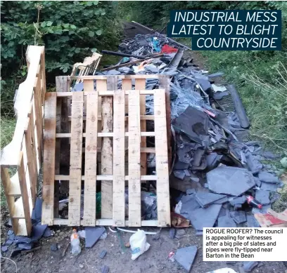  ??  ?? ROGUE ROOFER? The council is appealing for witnesses after a big pile of slates and pipes were fly-tipped near Barton in the Bean