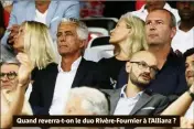  ?? Quand reverra-t-on le duo Rivère-Fournier à l’Allianz ? ??