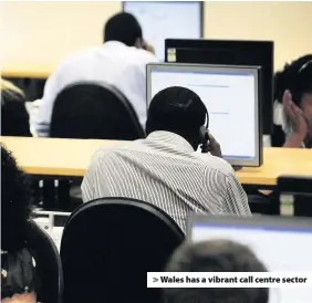  ??  ?? > Wales has a vibrant call centre sector