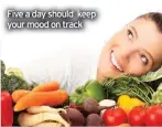  ??  ?? Five a day should keep your mood on track