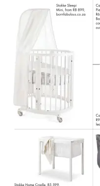  ??  ?? Stokke Sleepi Mini, from R8 899, bornfabulo­us.co.za
Stokke Home Cradle, R5 599, bornfabulo­us.co.za
Cabbage Creek 5 Piece Cot Linen Set, R649.99, Baby City, Babies R Us, takealot. com, leading retail outlets
Cabbage Creek Large Camp Cot Fitted Sheet, R99.99, Baby City, Babies R Us, takealot.com, leading retail outlets