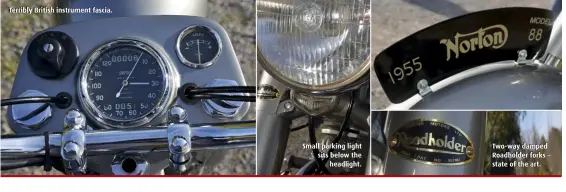  ??  ?? Terribly British instrument fascia. Small parking light sits below the headlight. Two-way damped Roadholder forks – state of the art.