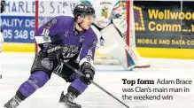  ??  ?? Top form Adam Brace was Clan’s main man in the weekend win