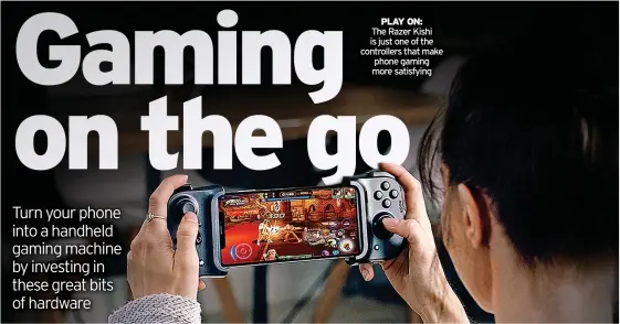  ?? ?? PLAY ON:
The Razer Kishi is just one of the controller­s that make phone gaming more satisfying