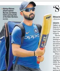  ?? REUTERS ?? Ajinkya Rahane played against Baroda and Odisha before joining India at the Eden Gardens.