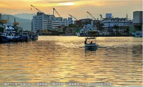  ??  ?? 夕陽西下之際，船隻回航，正濱漁港邊一片暮色金­黃。此番美景無人能拒，吸引遊人駐足流連。