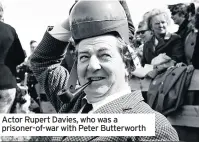  ??  ?? Actor Rupert Davies, who was a prisoner-of-war with Peter Butterwort­h