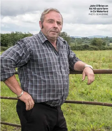  ?? PHOTO: SEAN BYRNE ?? John O’Brien on his 40-acre farm in Co Waterford