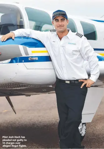  ?? ?? Pilot Josh Hoch has pleaded not guilty to 14 charges over alleged illegal flights.