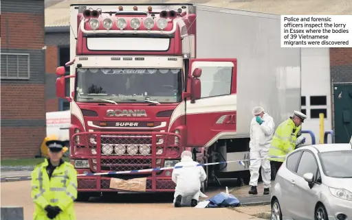  ??  ?? Police and forensic officers inspect the lorry in Essex where the bodies of 39 Vietnamese migrants were discovered