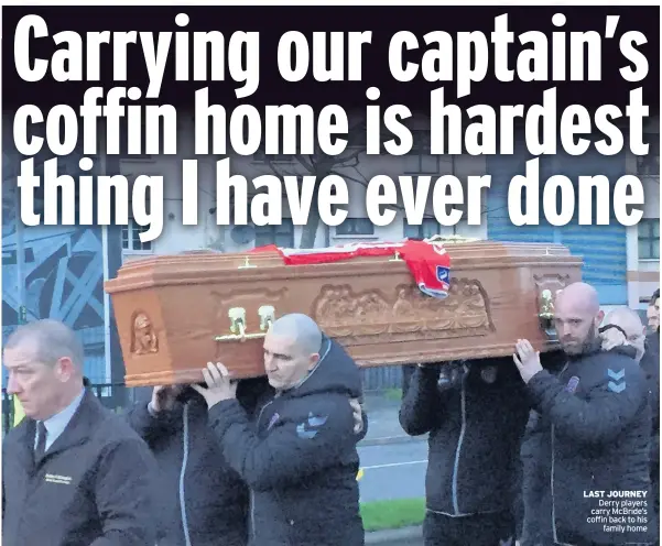  ??  ?? LAST JOURNEY Derry players carry McBride’s coffin back to his family home