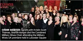  ?? ?? CHOIR MASTER: Gareth with Kristin Scott Thomas, Sharon Horgan and the Combined Military Wives Choir attending the Military Wives UK premiere held in Leicester Square