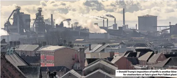  ??  ?? > Donald Trump’s imposition of tariffs is another blow for steelworke­rs at Tata’s giant Port Talbot plant