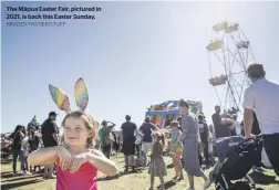  ?? BRADEN FASTIER/STUFF ?? The MāpuA EAster FAir, pictured in 2021, is bAck this EAster SundAy.