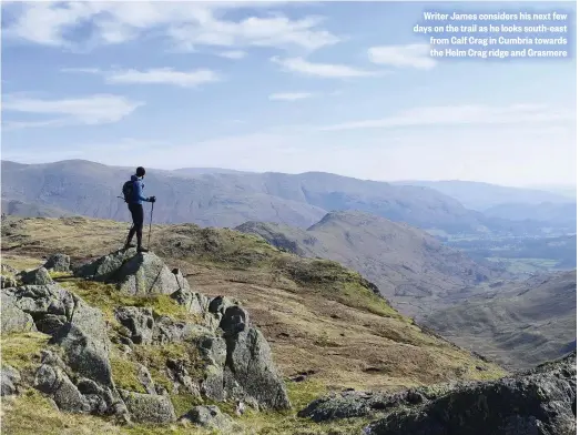  ??  ?? Writer James considers his next few days on the trail as he looks south-east from Calf Crag in Cumbria towards the Helm Crag ridge and Grasmere