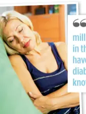  ??  ?? HALF A MILLION PEOPLE IN THE UK WHO HAVE TYPE 2 DIABETES DON’T KNOWIT’’