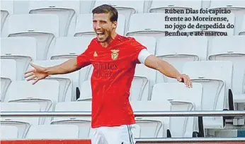  ??  ?? Rúben Dias foi capitão frente ao Moreirense, no jogo de despedida do Benfica, e até marcou