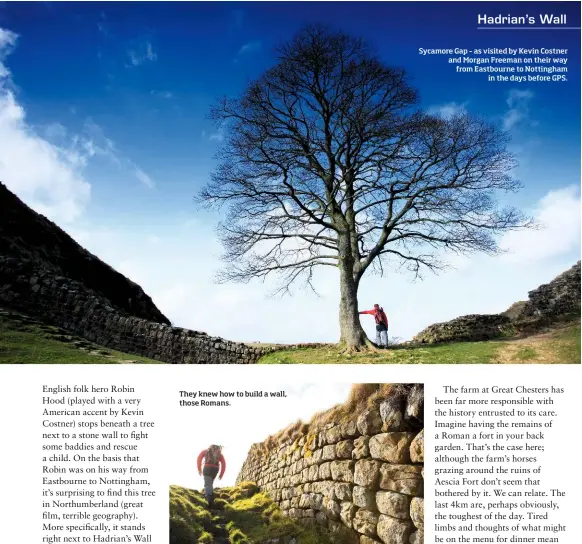  ??  ?? They knew how to build a wall, those Romans. Sycamore Gap – as visited by Kevin Costner and Morgan Freeman on their way from Eastbourne to Nottingham in the days before GPS.