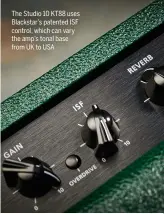  ??  ?? The Studio 10 KT88 uses Blackstar’s patented ISF control, which can vary the amp’s tonal base from UK to USA