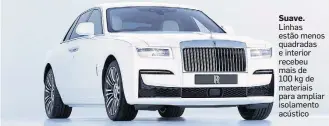  ?? FOTOS: ROLLS-ROYCE/DIVULGAÇÃO ?? Suave. Linhas estão menos quadradas e interior recebeu mais de 100 kg de materiais para ampliar isolamento acústico