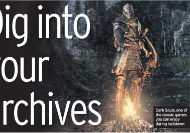  ??  ?? Dark Souls, one of the classic games you can enjoy during lockdown