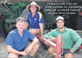  ??  ?? PERFECT JOB: From left, Kurtis Schodde, 21, Campbell Spittle, 20, and Bailey Petering, 22, love life on the land.